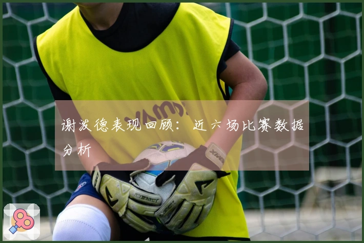 谢泼德表现回顾：近六场比赛数据分析