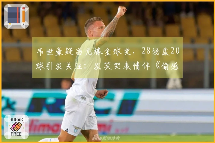 韦世豪疑惑无缘金球奖，28场轰20球引发关注：发笑哭表情伴《偷感》配乐